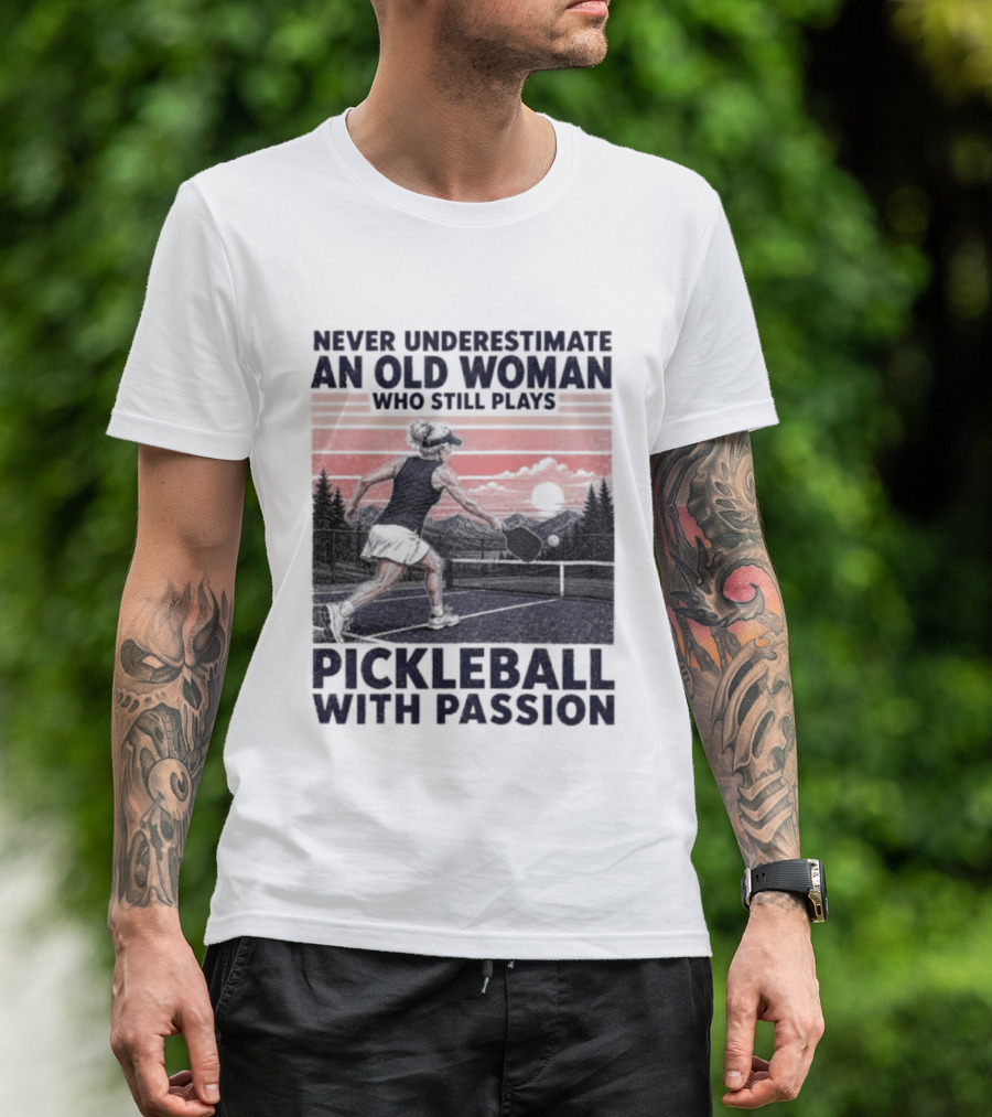 Never Underestimate An Old Woman Who Still Plays Pickleball With Passion T-Shirt
