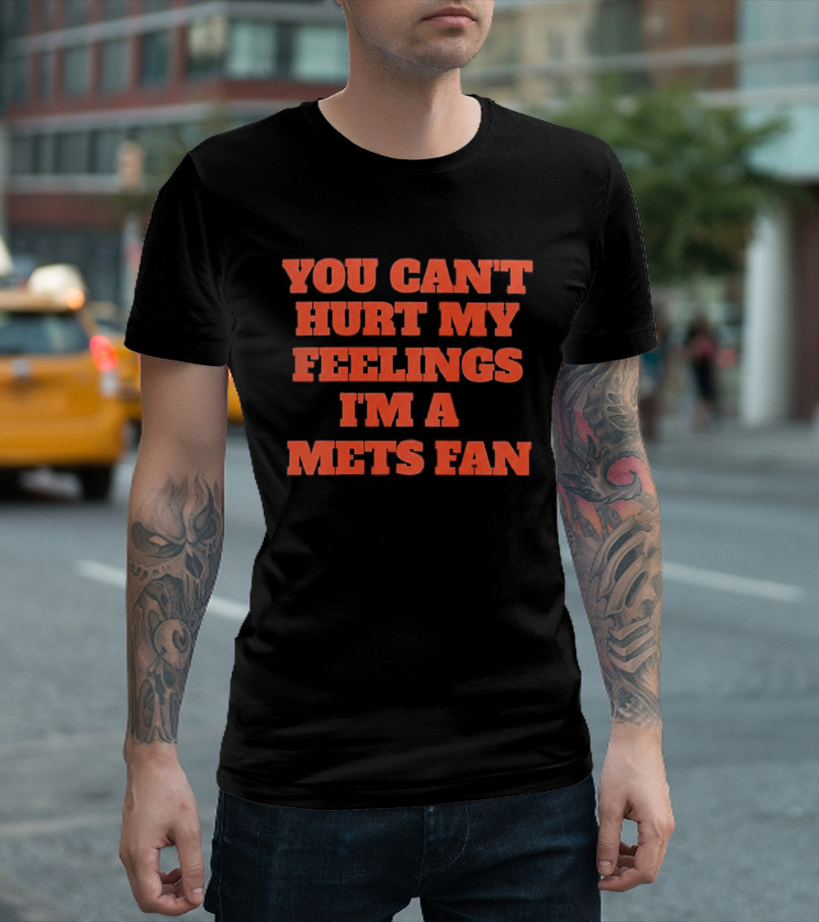 You Can't Hurt My Feelings I'm A Mets Fan T-Shirt