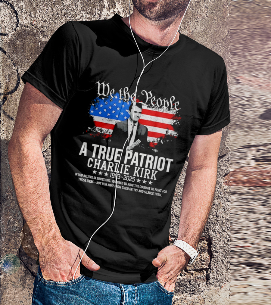 We The People A True Patriot Charlie Kirk 1993 2025 American Flag Stars T-Shirt