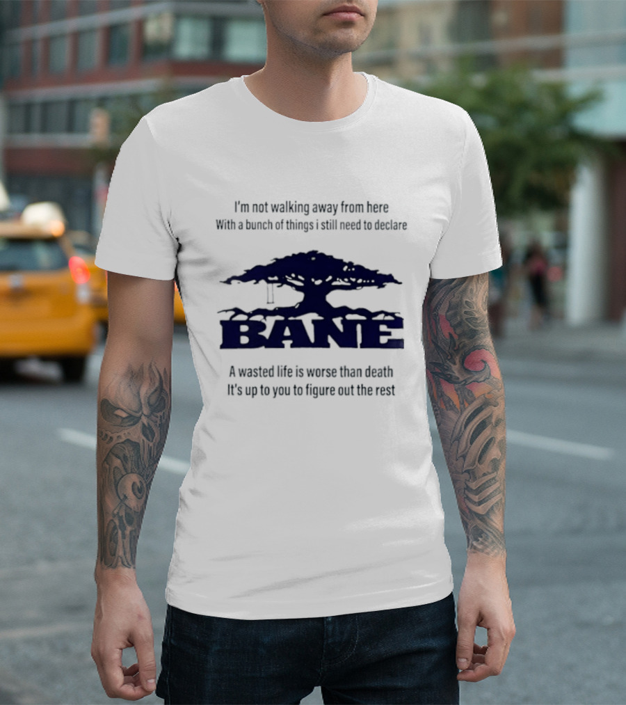 Bane A Wasted Life Is Worse Than Death Figure Out The Rest T-Shirt