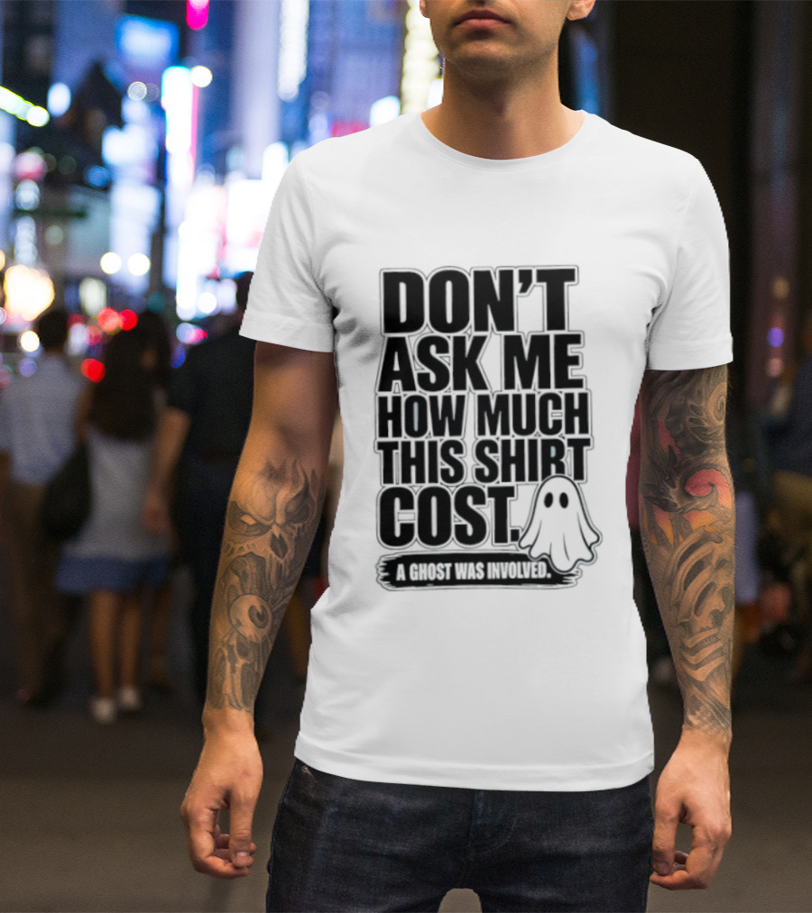 Don't Ask Me How Much This Cost A Ghost Was Involved Ghostly Spirit Humor T-Shirt