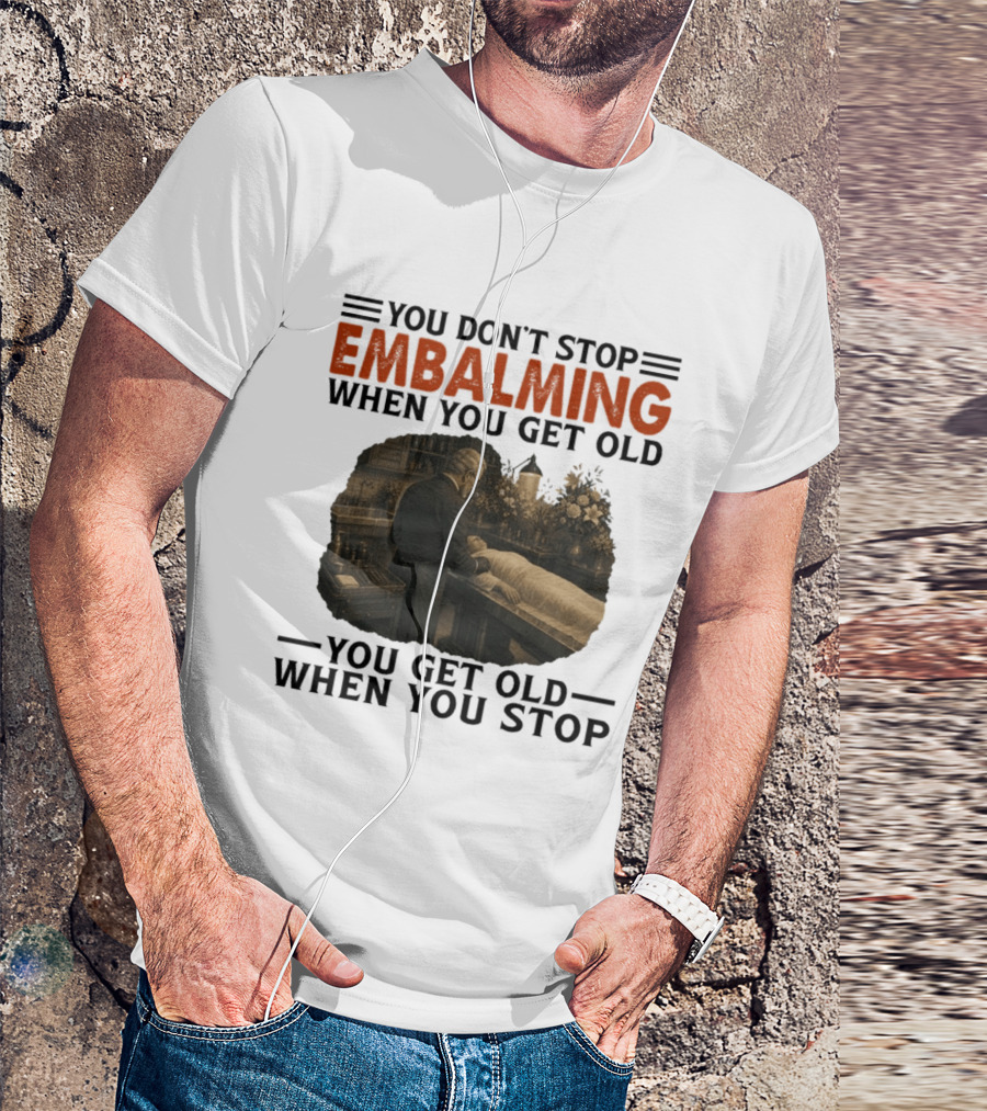 You Don't Stop Embalming When You Get Old You Get Old When You Stop Vintage Mortician Scene T-Shirt