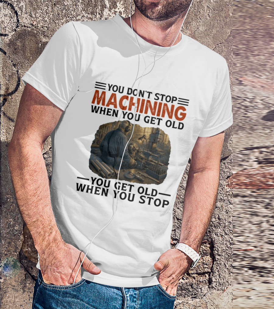 You Don't Stop Machining When You Get Old Vintage Workshop Scene You Get Old When You Stop T-Shirt