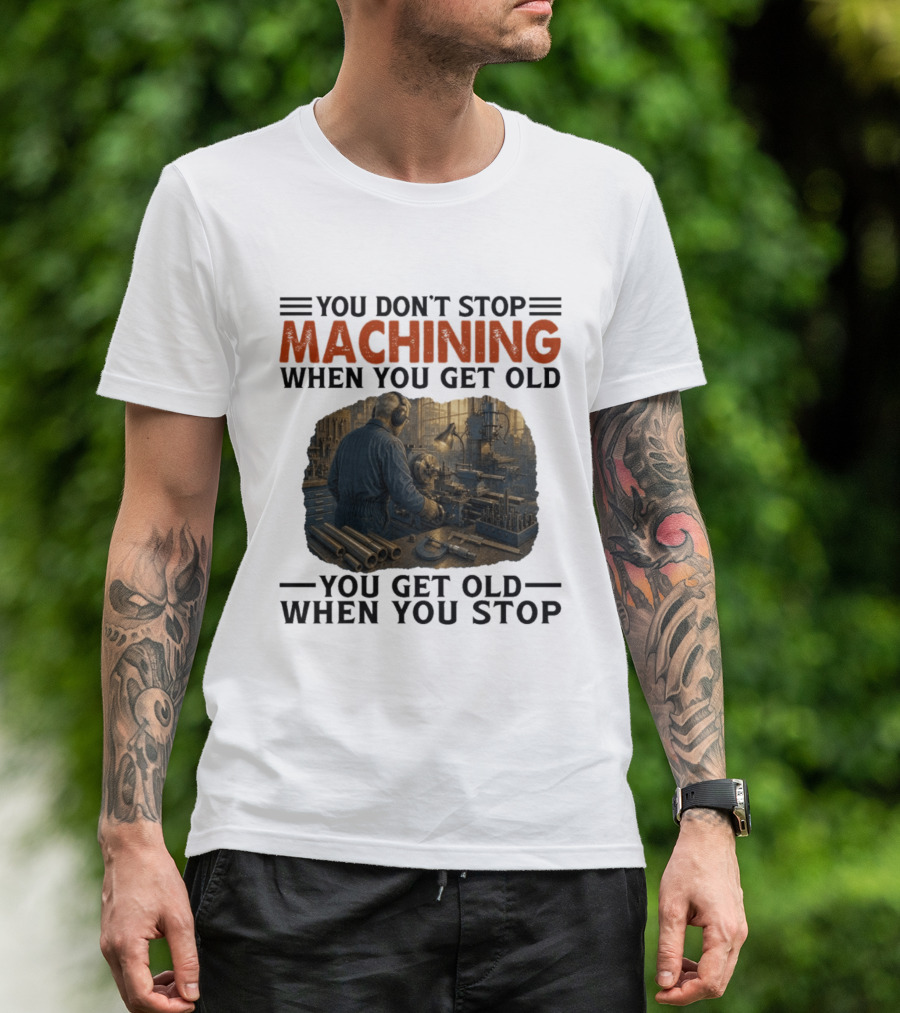You Don't Stop Machining When You Get Old Vintage Workshop Scene You Get Old When You Stop T-Shirt