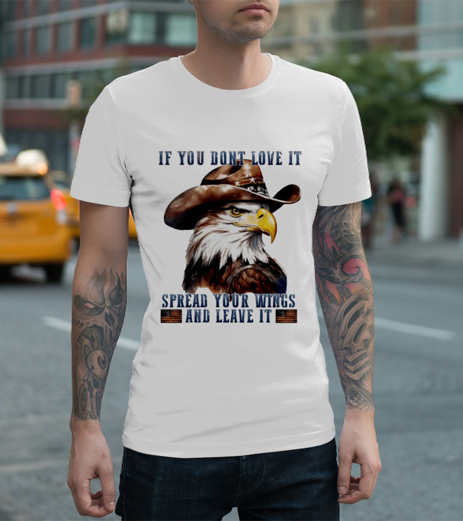 Eagle Cowboy If You Don't Love It Spread Your Wings And Leave T-Shirt