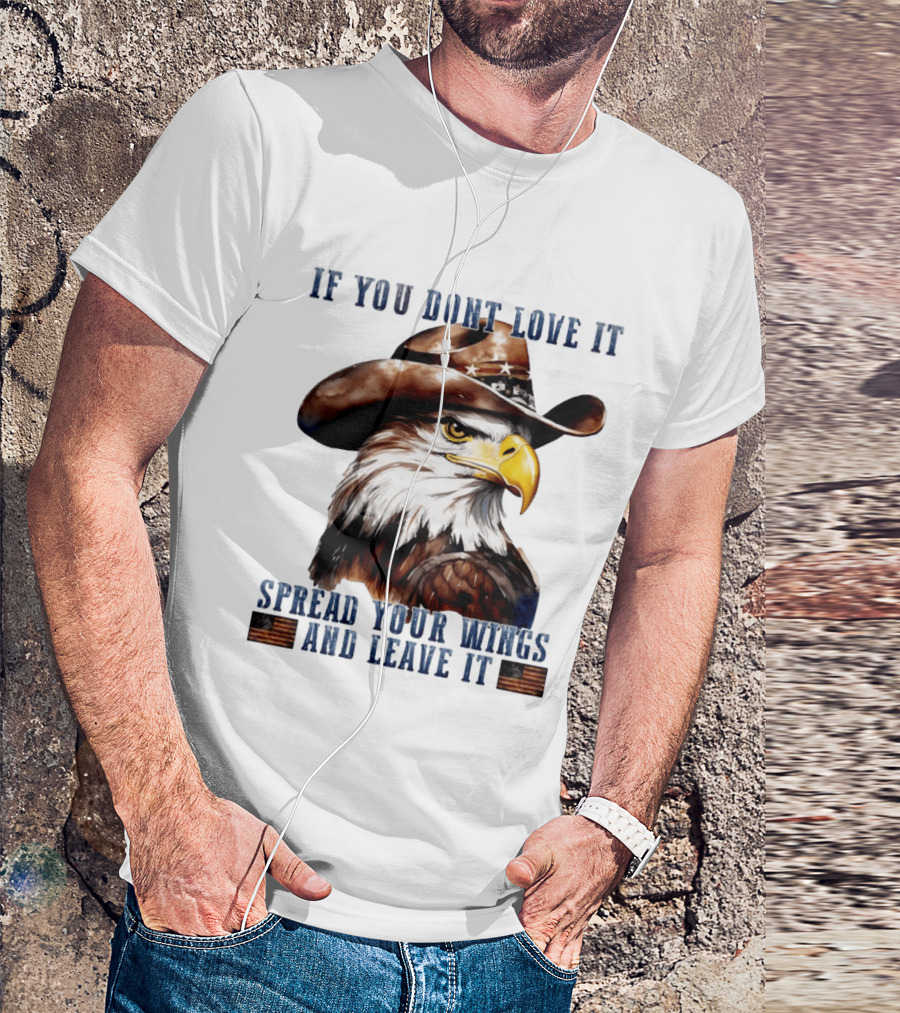 Eagle Cowboy If You Don't Love It Spread Your Wings And Leave T-Shirt