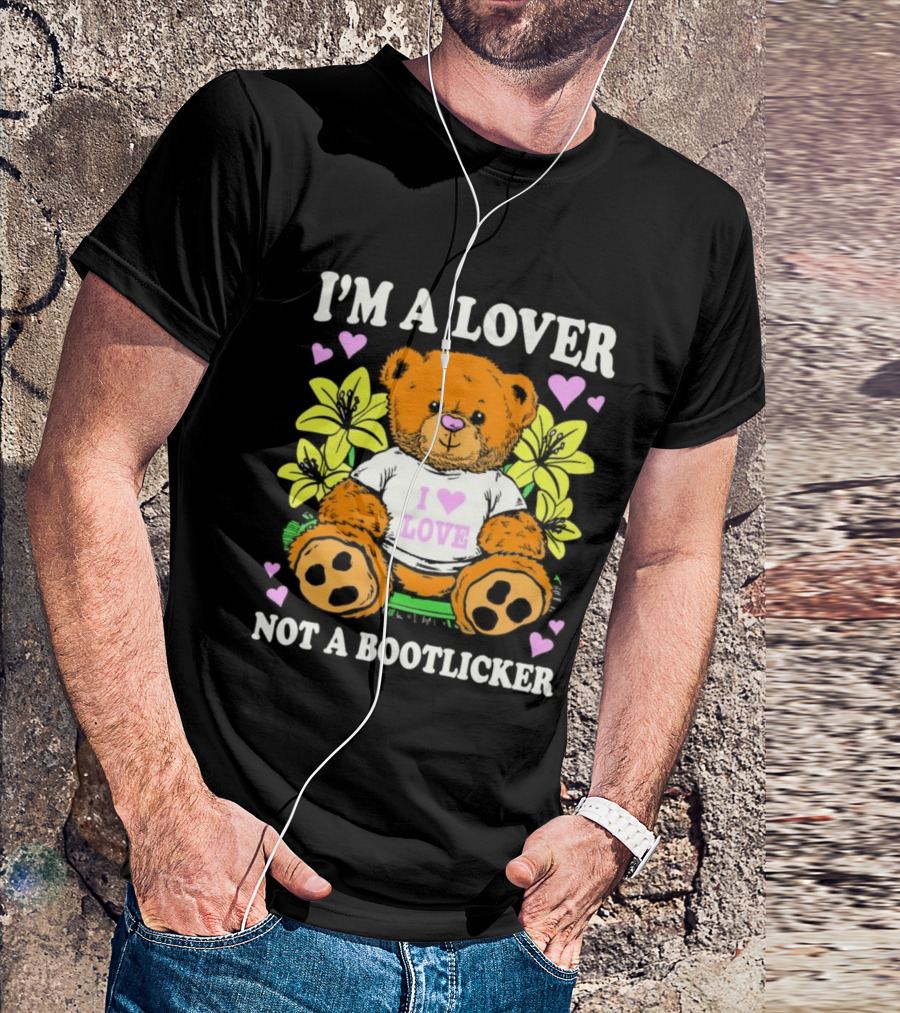I'm A Lover Not A Bootlicker Teddy Bear I Love Love Hearts Yellow Flowers T-Shirt