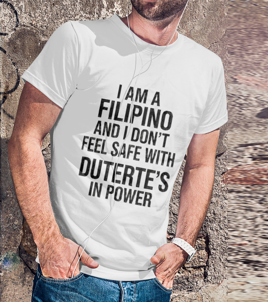 I Am A Filipino And I Don't Feel Safe With Duterte's In Power T-Shirt