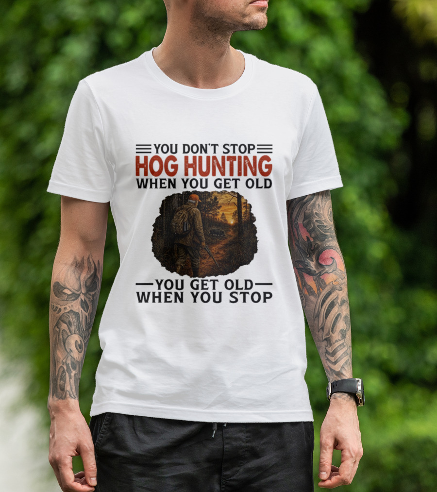 You Don't Stop Hog Hunting When You Get Old Scenic Wildlife Adventure T-Shirt