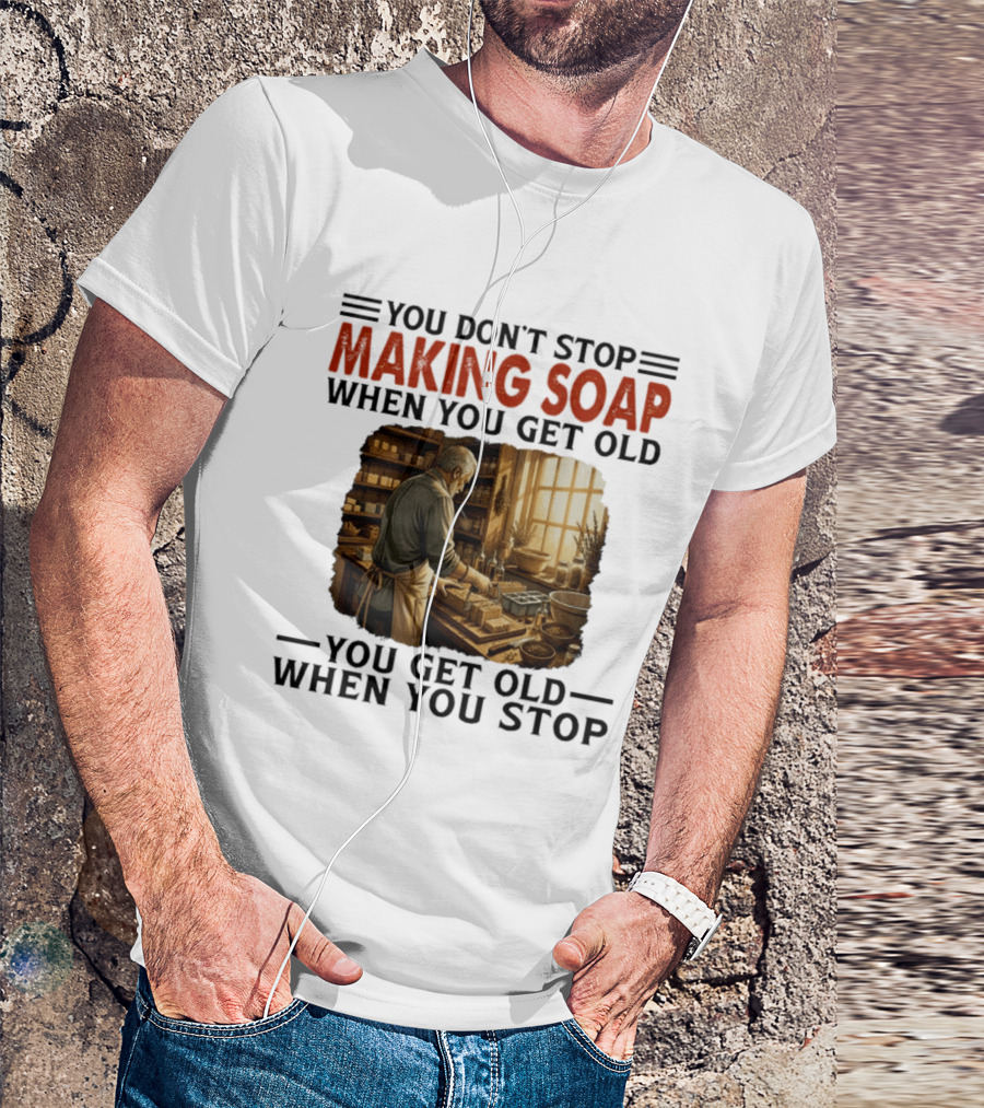 You Don't Stop Making Soap When You Get Old Rustic Workshop Scene T-Shirt