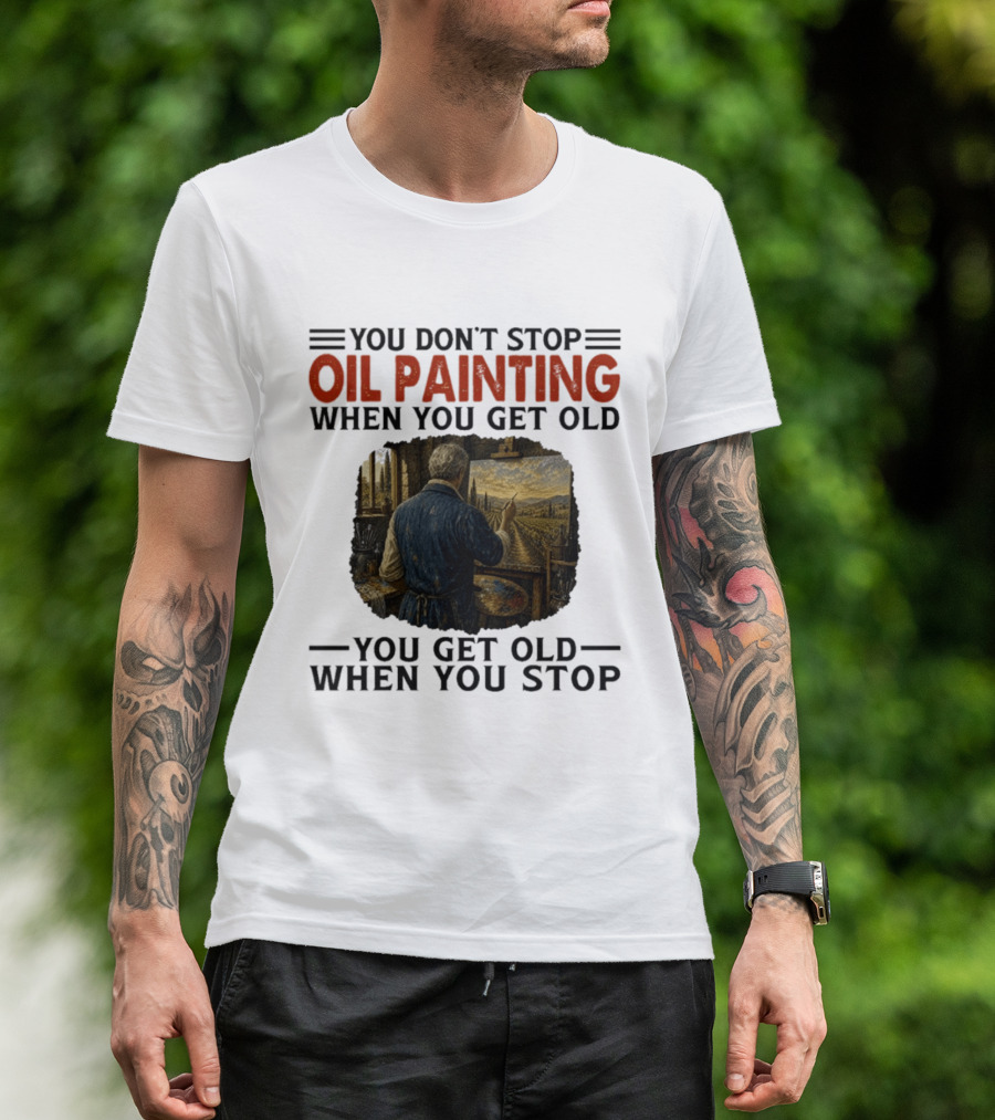 You Don't Stop Oil Painting Get Old Stop Painter Art Mountain Landscape T-Shirt