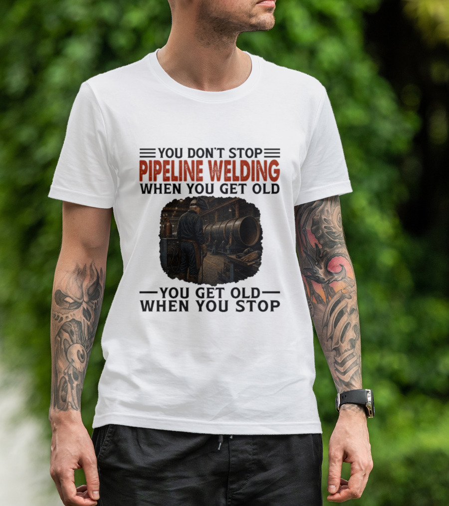 You Don't Stop Pipeline Welding When You Get Old You Get Old When You Stop Retro Welding Scene T-Shirt
