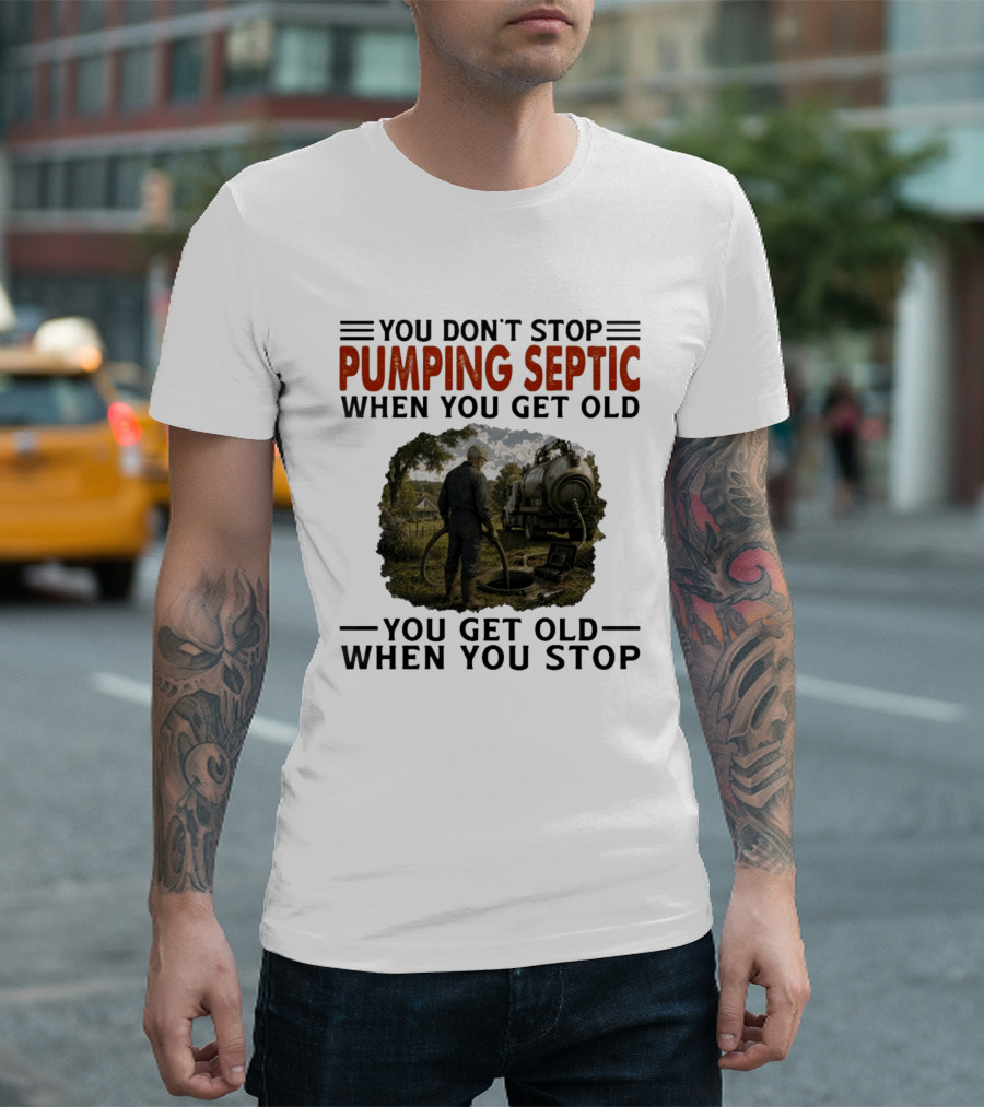 You Don't Stop Pumping Septic When You Get Old Man Working Truck Scene T-Shirt