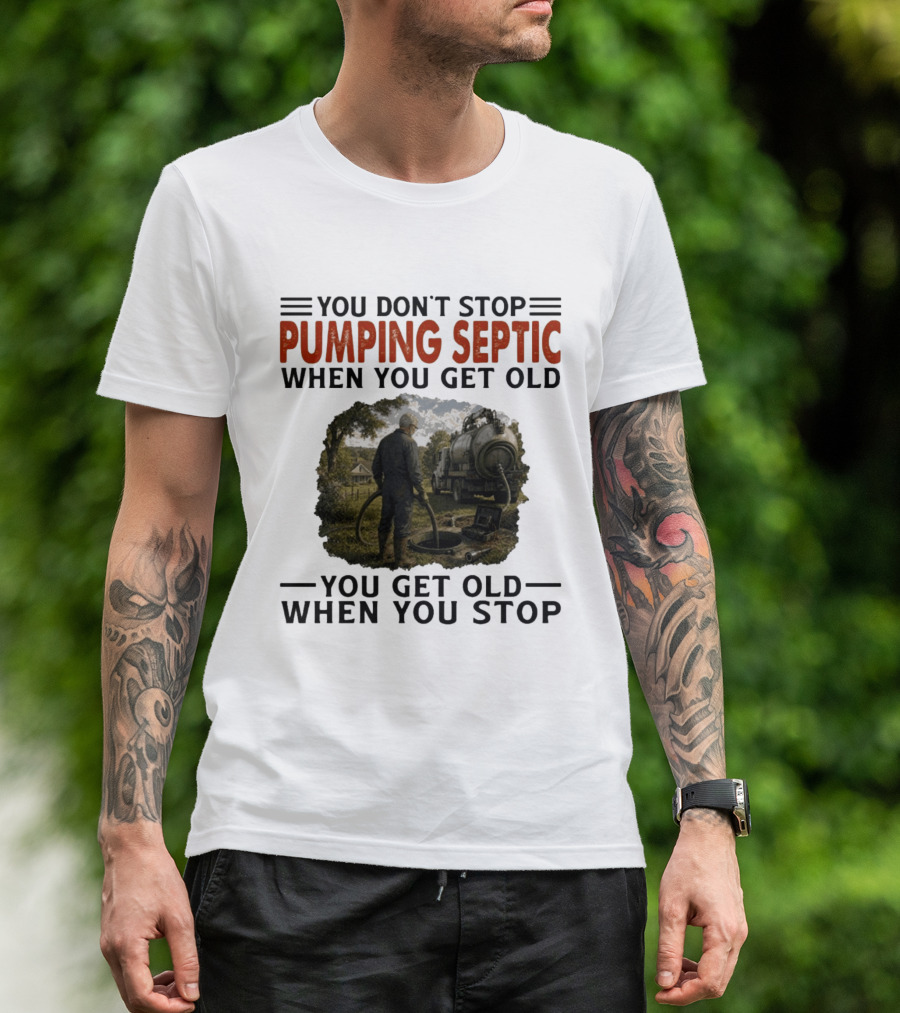You Don't Stop Pumping Septic When You Get Old Man Working Truck Scene T-Shirt