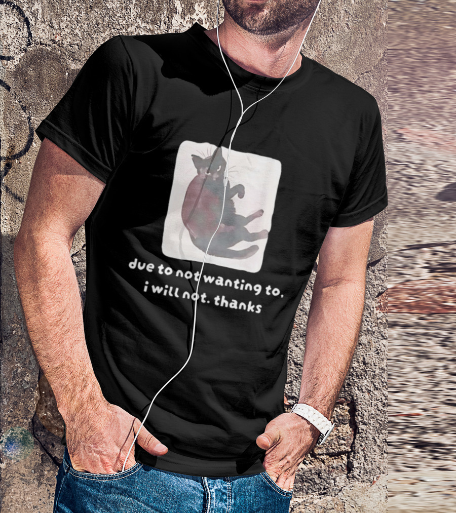 Due To Not Wanting To I Will Not Thanks Cat T-Shirt