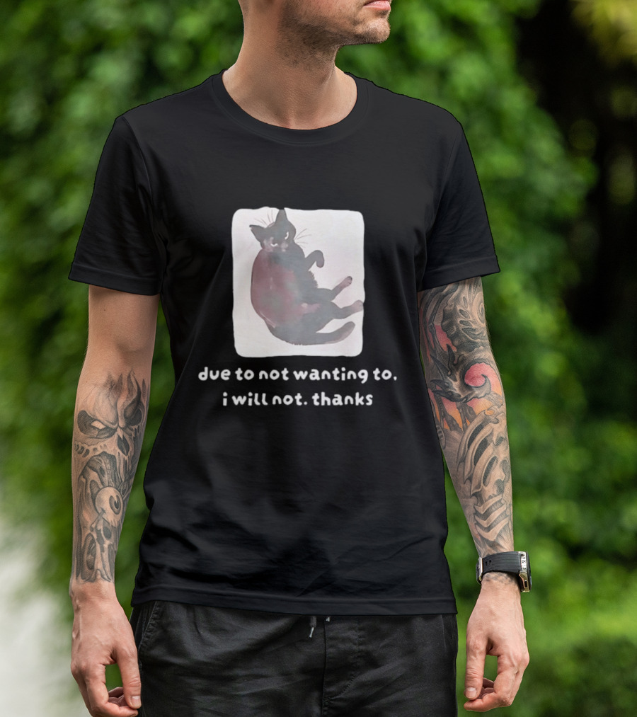 Due To Not Wanting To I Will Not Thanks Cat T-Shirt