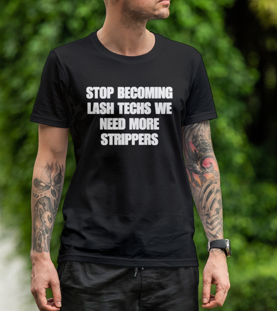 Stop Becoming Lash Techs We Need More Strippers T-Shirt