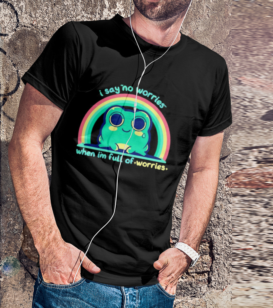I Say No Worries When I'm Full Of Worries Frog Rainbow T-Shirt