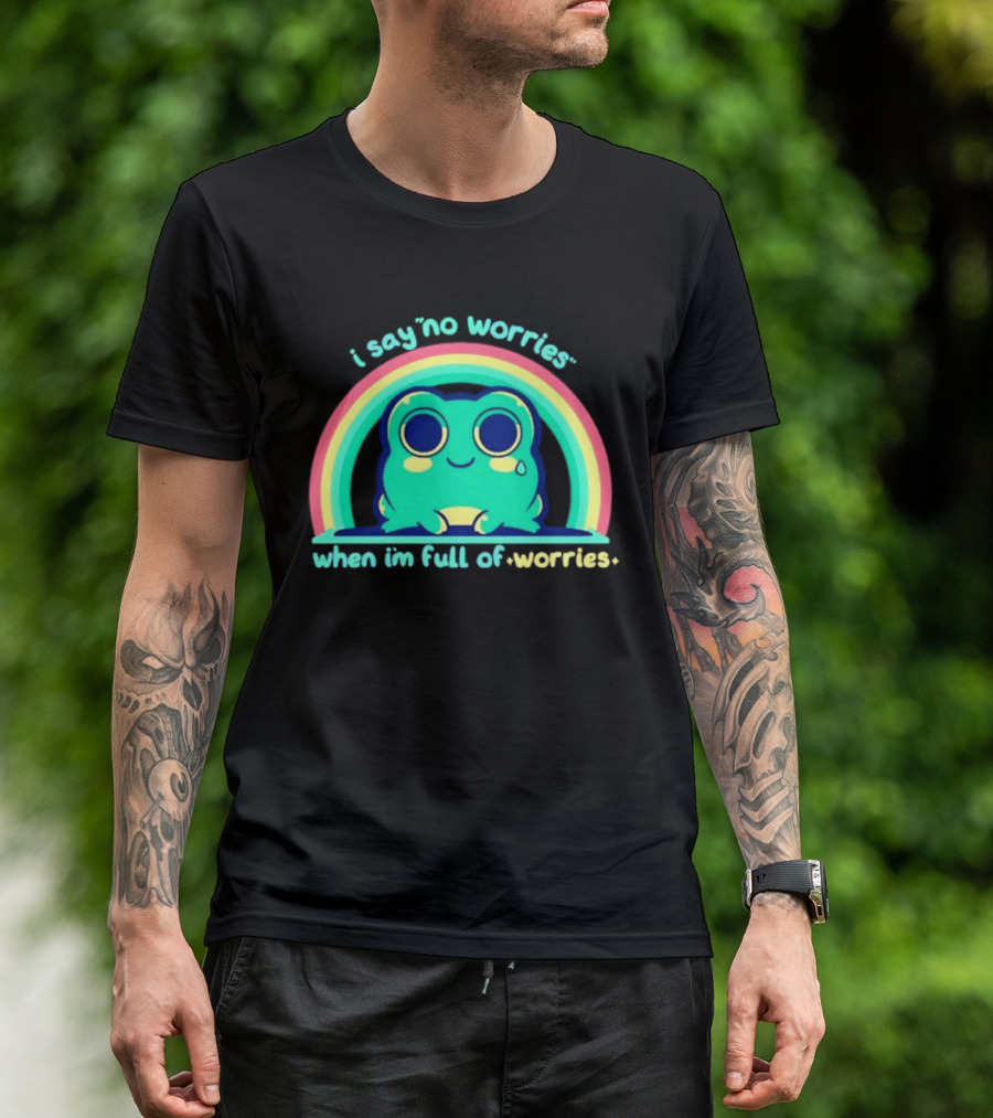 I Say No Worries When I'm Full Of Worries Frog Rainbow T-Shirt