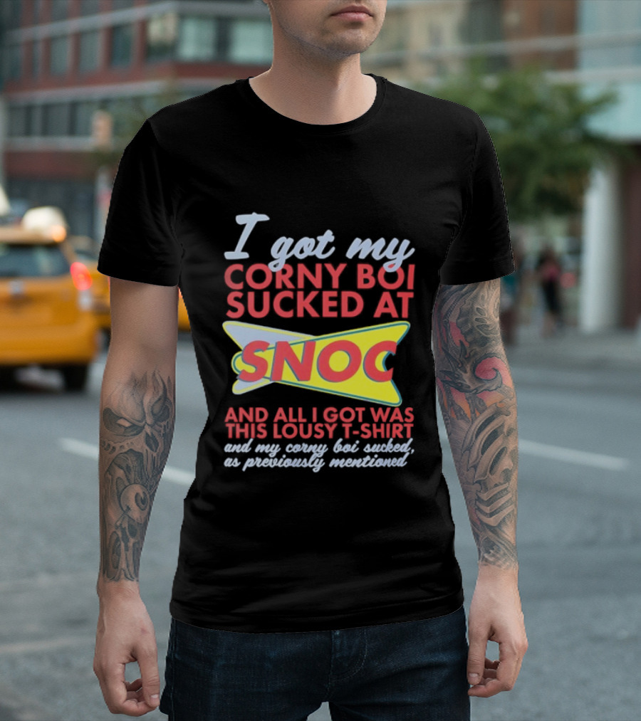 I Got My Corny Boi Sucked At Snoc And All I Got Was This Lousy T T-Shirt