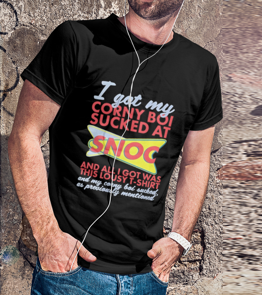 I Got My Corny Boi Sucked At Snoc And All I Got Was This Lousy T T-Shirt