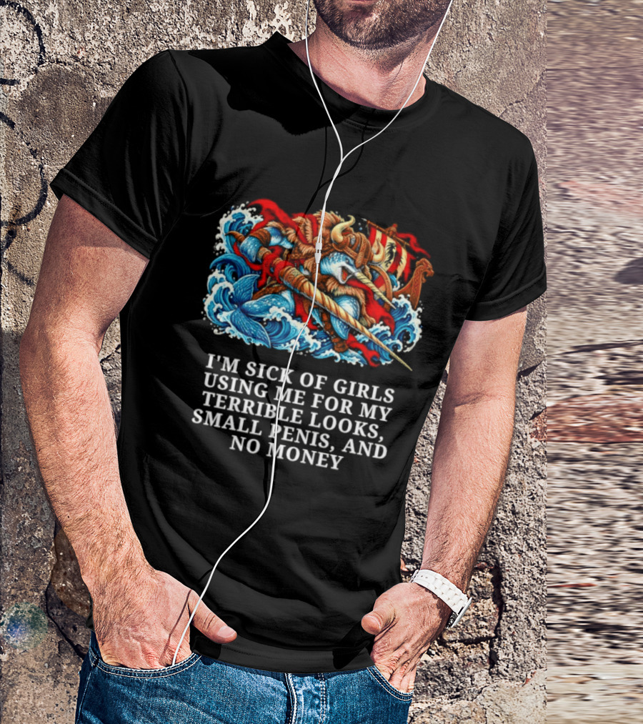 I'm Sick Of Girls Using Me For My Terrible Looks Small Penis And No Money Mythical Warrior And Sea Creatures Battle T-Shirt