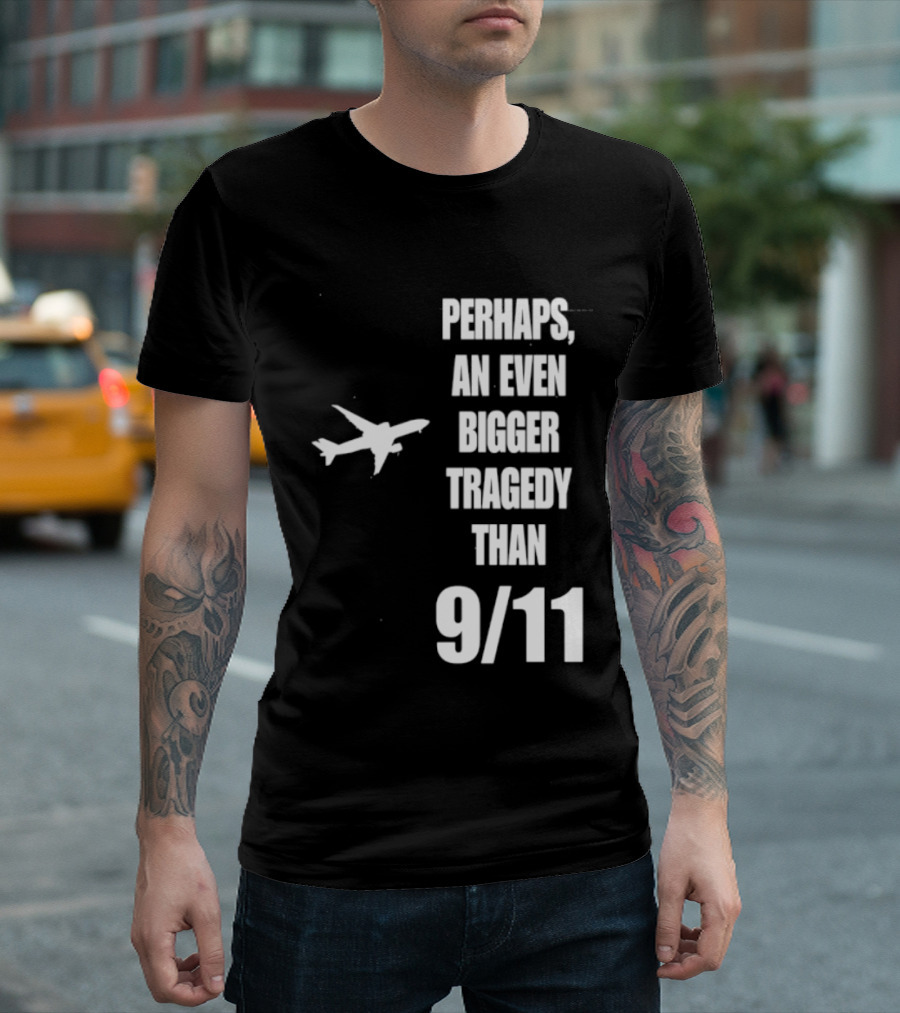 Perhaps An Even Bigger Tragedy Than 9 11 Event T-Shirt
