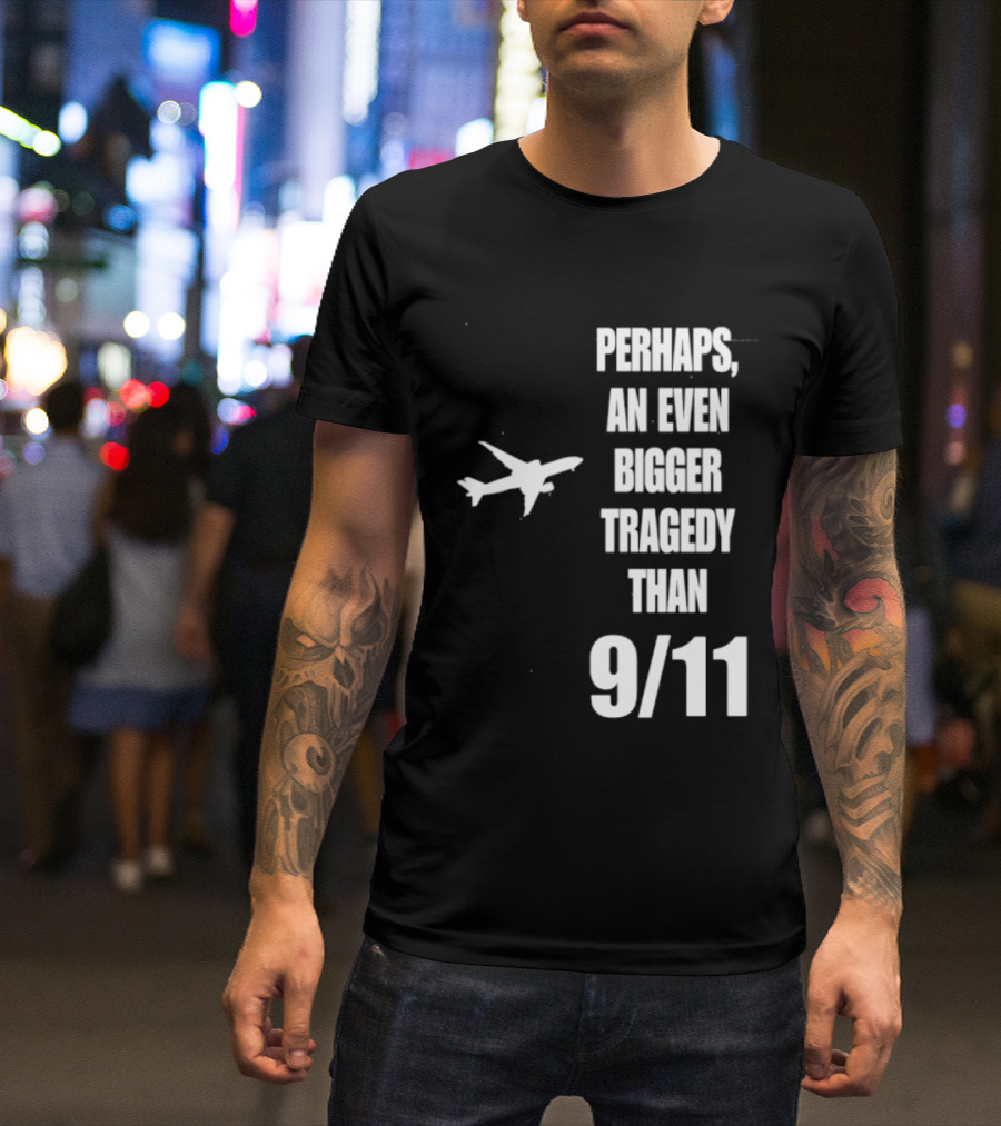 Perhaps An Even Bigger Tragedy Than 9 11 Event T-Shirt