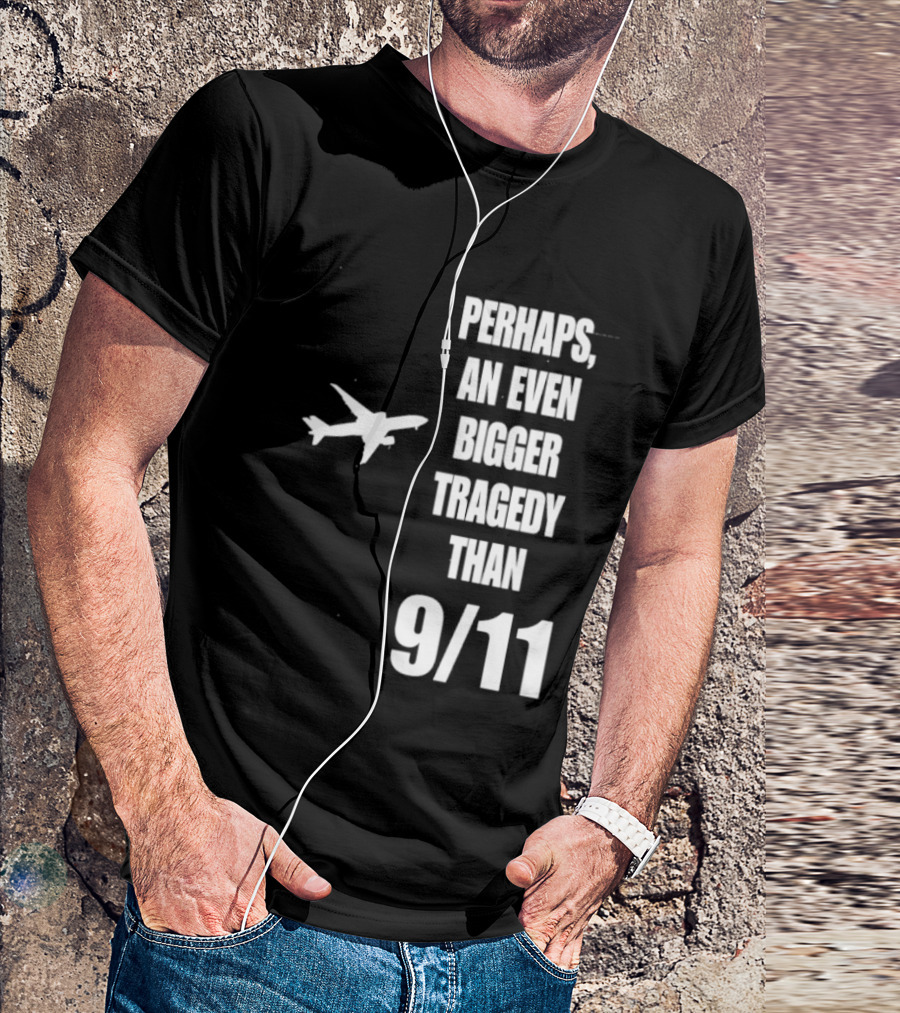 Perhaps An Even Bigger Tragedy Than 9 11 Event T-Shirt