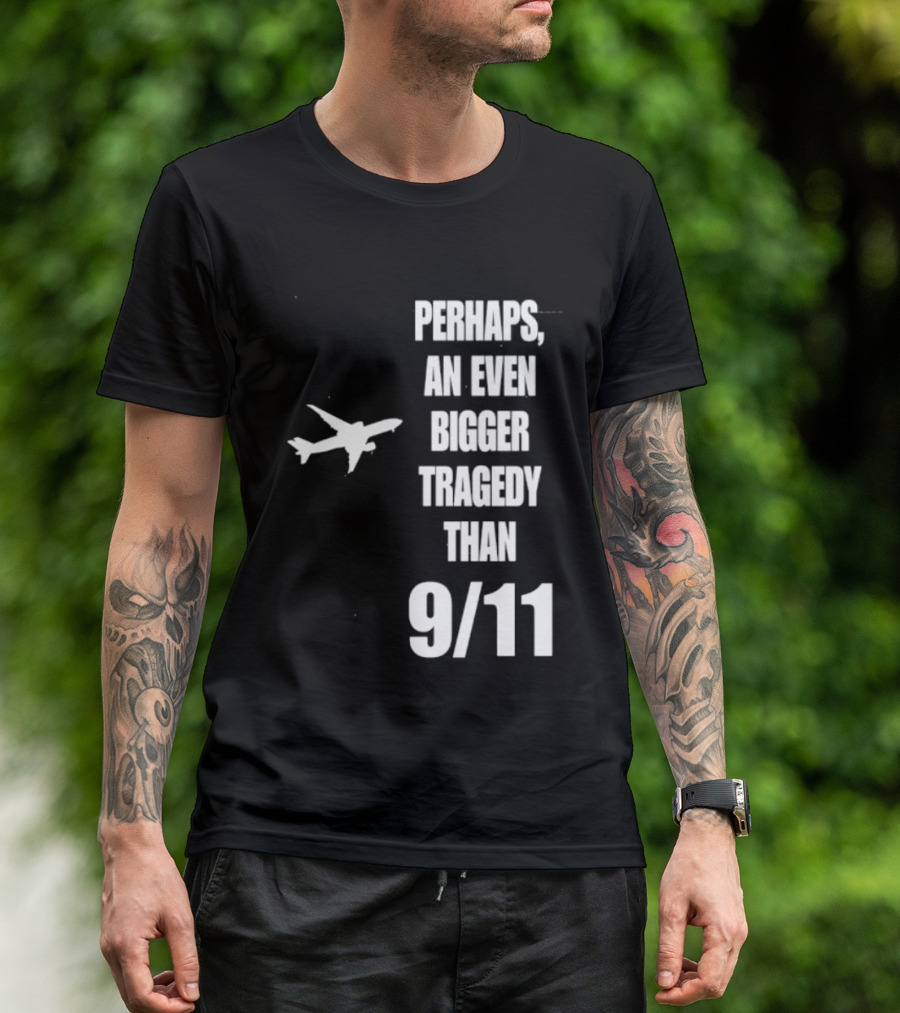 Perhaps An Even Bigger Tragedy Than 9 11 Event T-Shirt