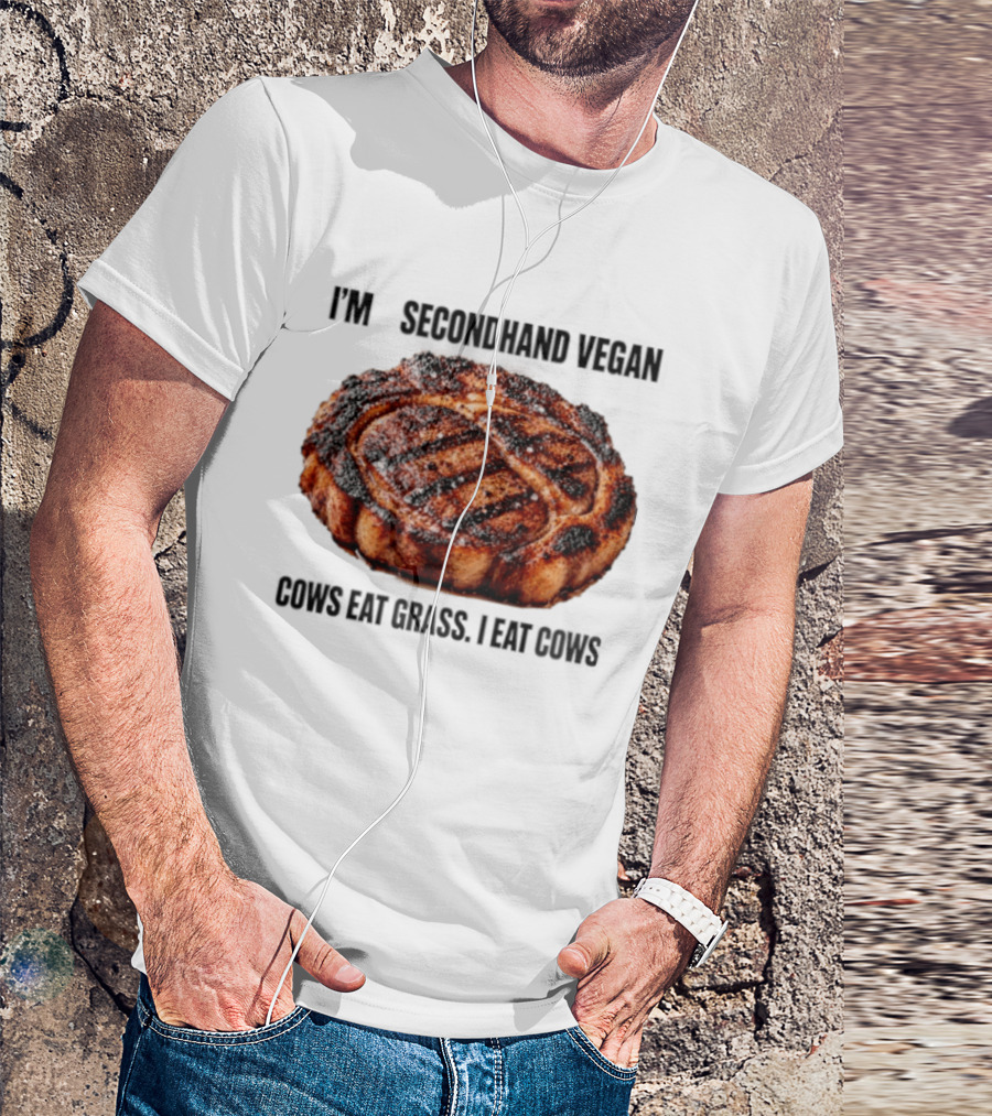I'm A Secondhand Vegan Cows Eat Grass I Eat Cows Steak Grilled Humor T-Shirt