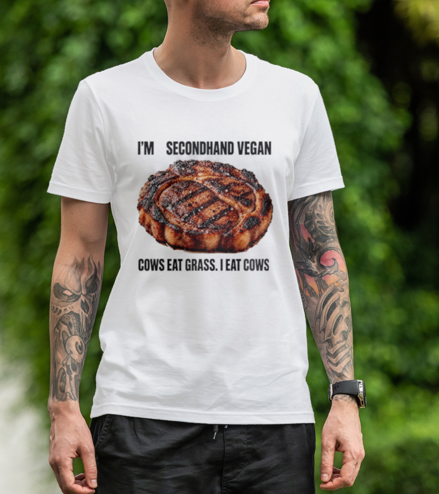 I'm A Secondhand Vegan Cows Eat Grass I Eat Cows Steak Grilled Humor T-Shirt