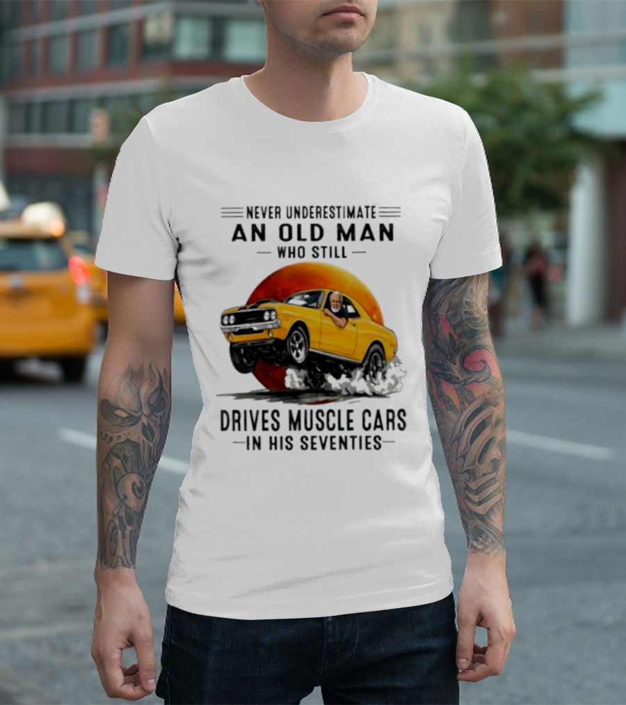 Never Underestimate An Old Man Who Still Drives Muscle Cars In His Seventies Vintage Yellow Car T-Shirt