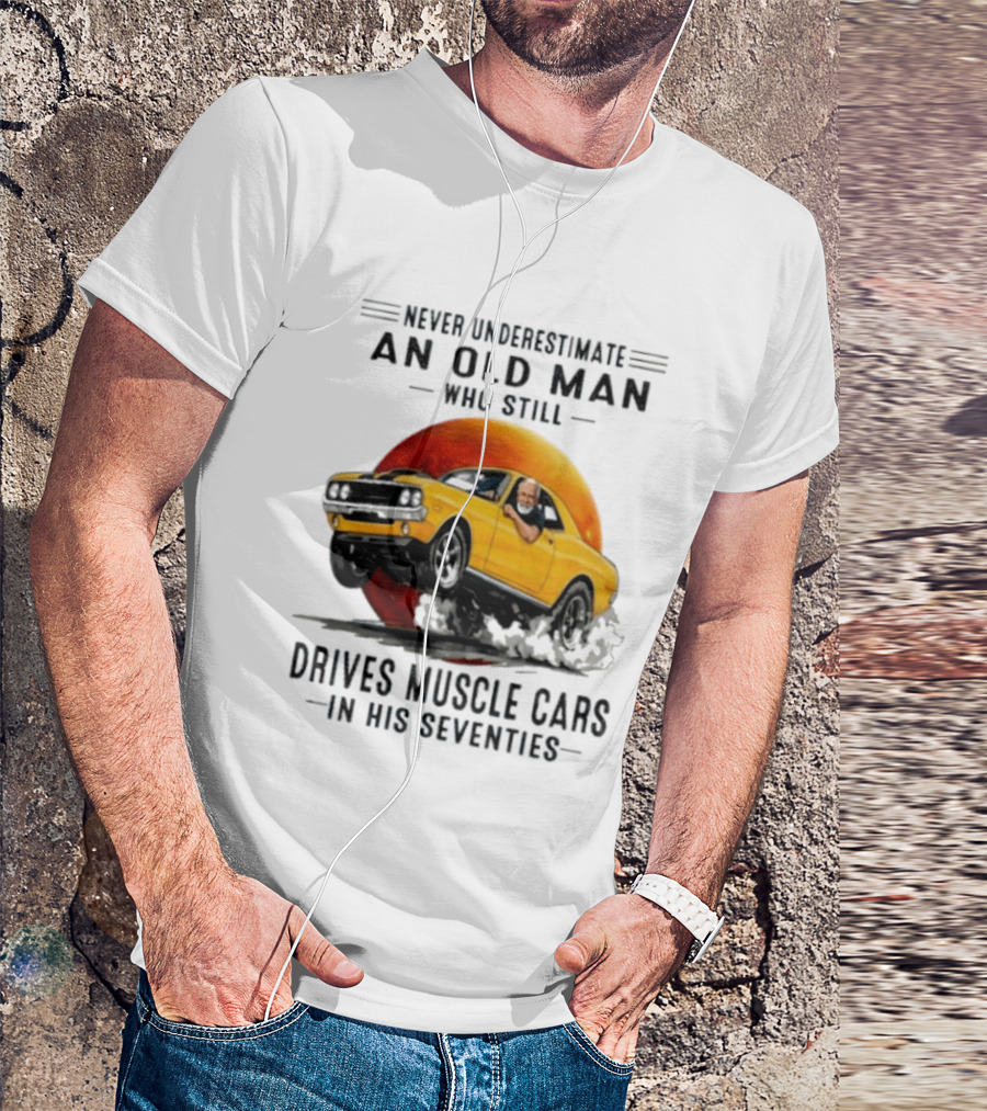 Never Underestimate An Old Man Who Still Drives Muscle Cars In His Seventies Vintage Yellow Car T-Shirt