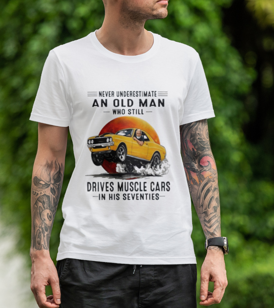 Never Underestimate An Old Man Who Still Drives Muscle Cars In His Seventies Vintage Yellow Car T-Shirt