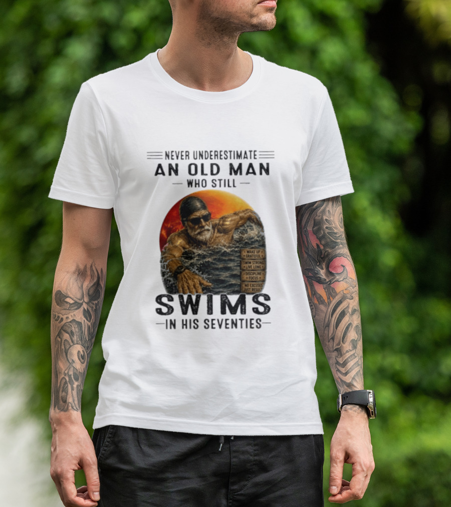Never Underestimate An Old Man Who Still Swims In His Seventies Vintage Motivational Quotes Wake Up Grateful Swim Strong Discipline T-Shirt