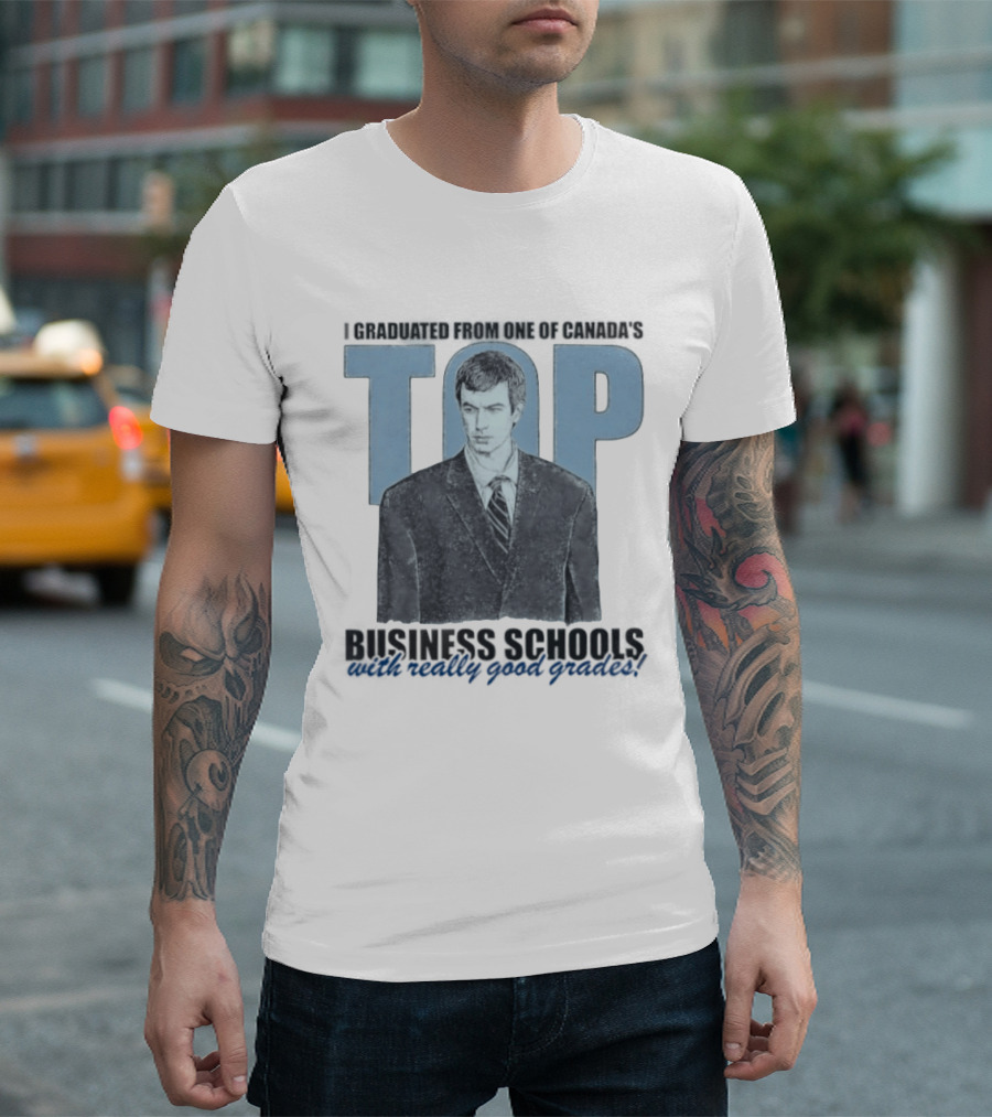 Peter Bacanovic I Graduated From One Of Canada's Top Business Schools With Really Good Grades T-Shirt