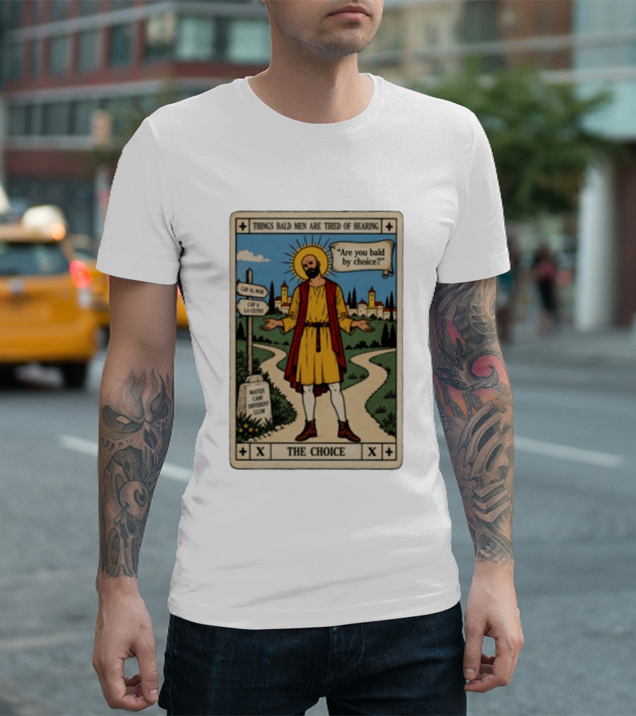 Things Bald Men Are Tired Of Hearing Are You Bald By Choice The Choice Saint Bald Man Tarot T-Shirt