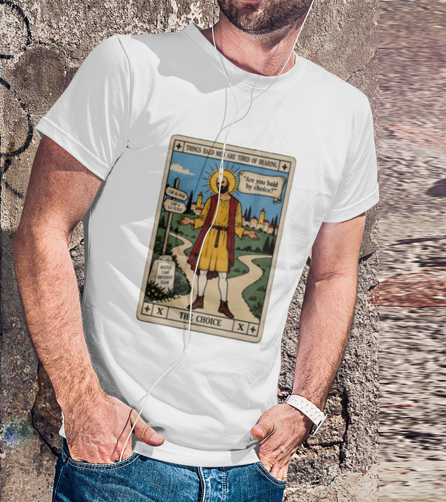 Things Bald Men Are Tired Of Hearing Are You Bald By Choice The Choice Saint Bald Man Tarot T-Shirt