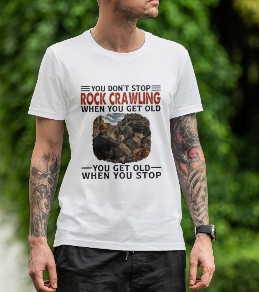 You Don't Stop Rock Crawling When You Get Old You Get Old When You Stop Adventure Off Roading Jeep Journey T-Shirt