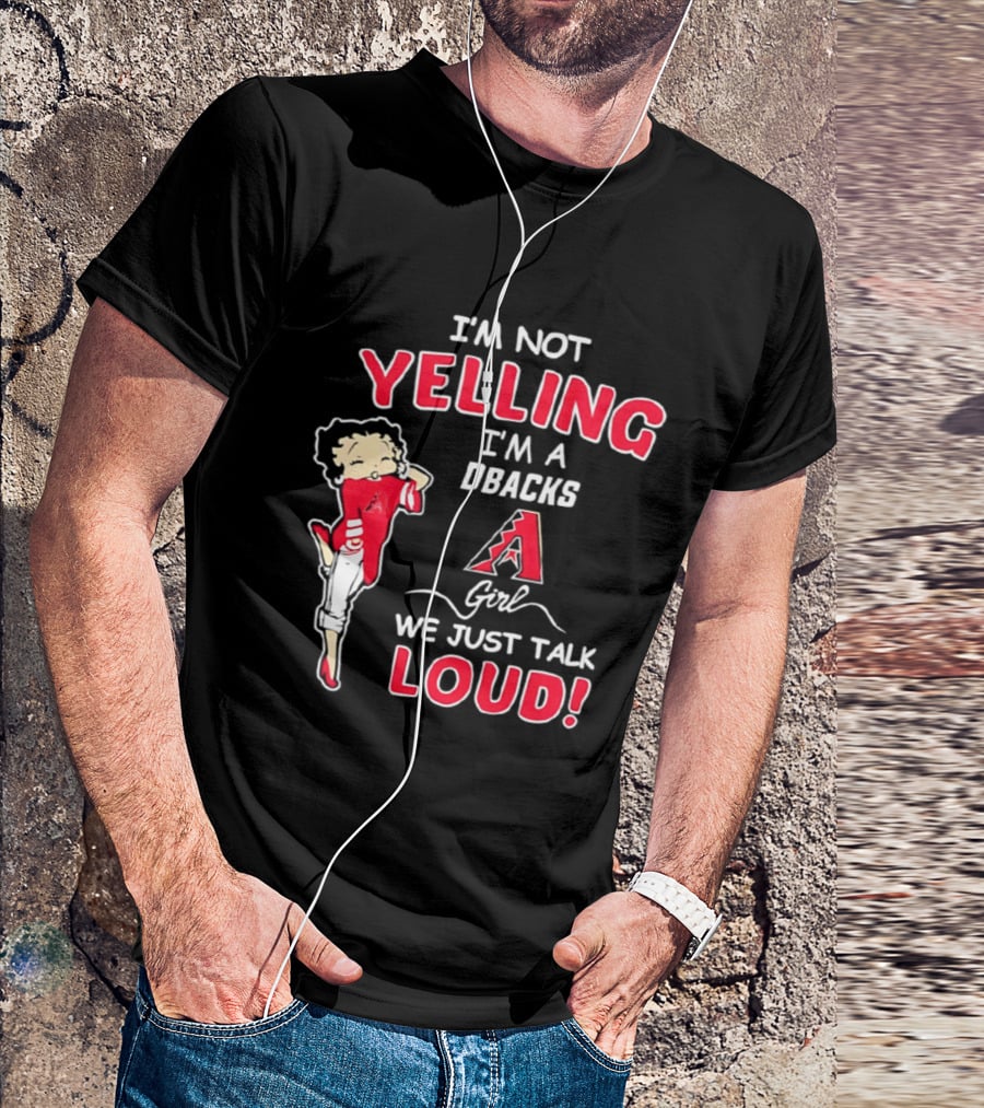 I'm Not Yelling I'm A DBacks Girl We Just Talk Loud Arizona Diamondbacks T-Shirt