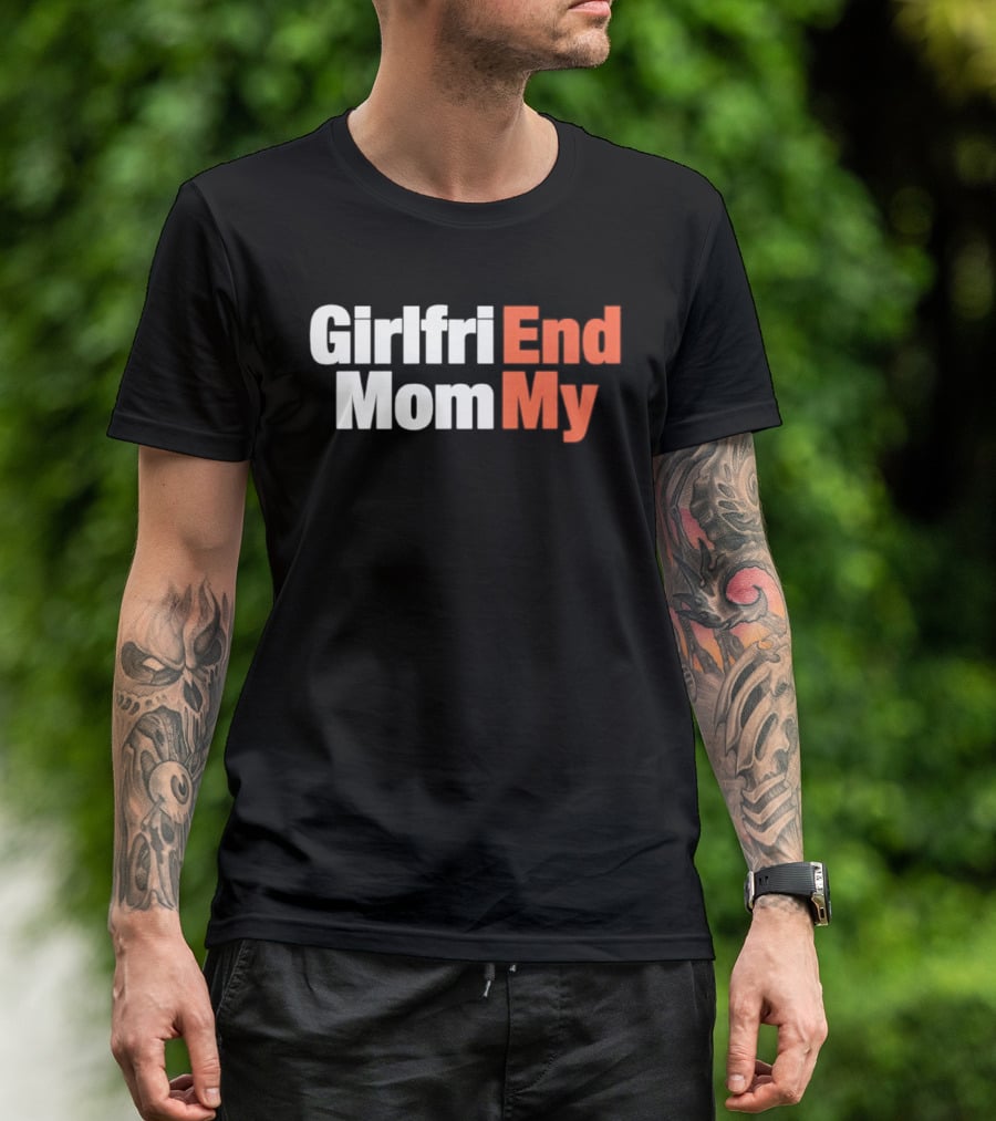 Girlfriend Mom My End T-Shirt