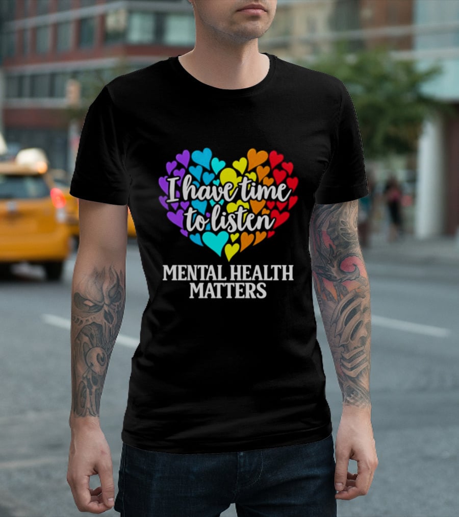 I Have Time To Listen Mental Health Matters Rainbow Heart T-Shirt