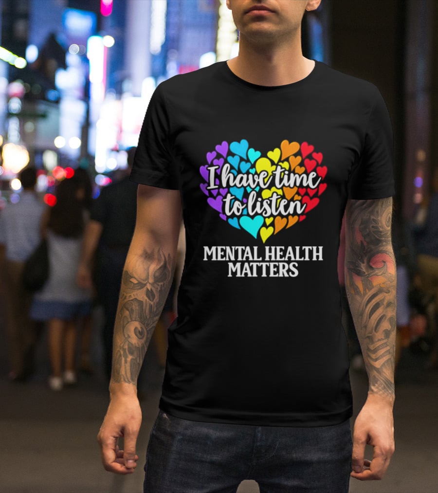 I Have Time To Listen Mental Health Matters Rainbow Heart T-Shirt