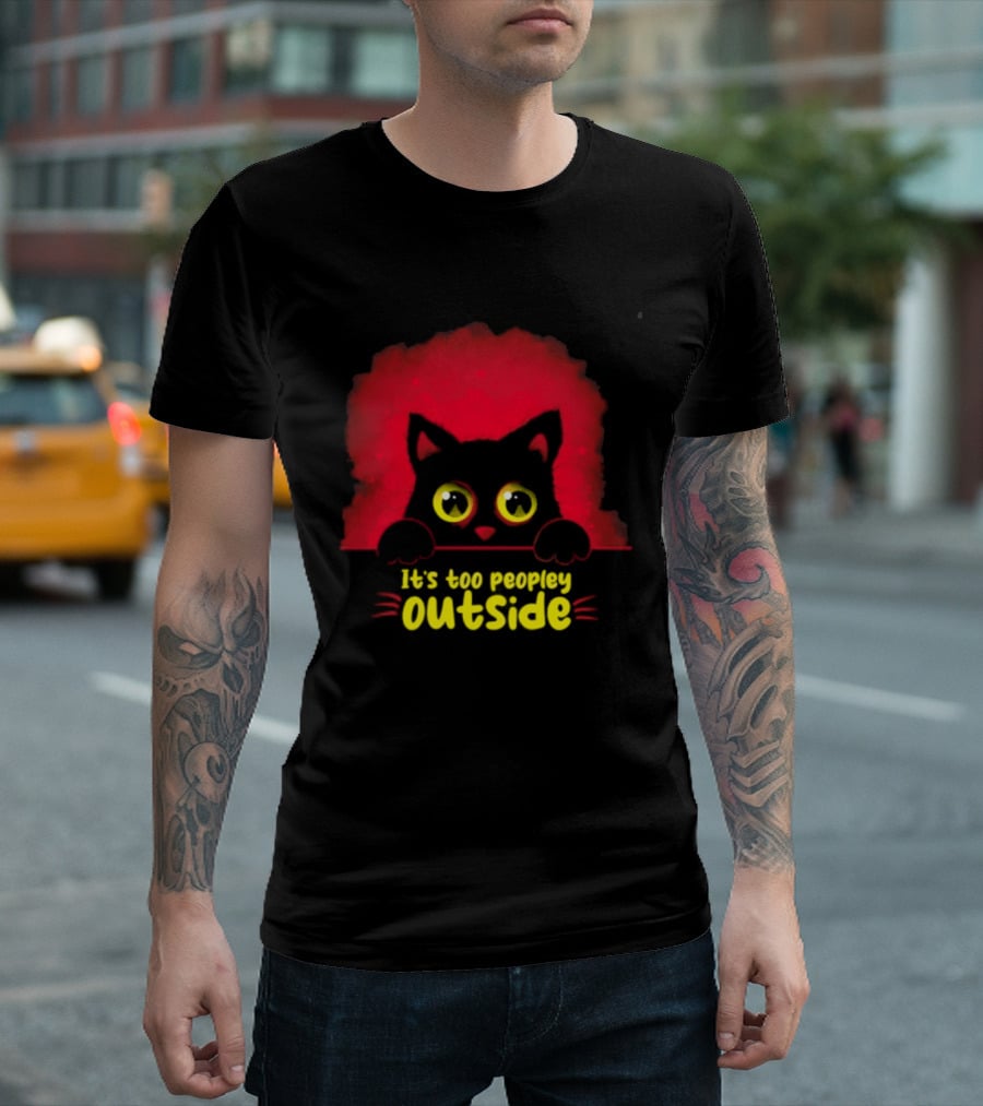 It's Too Peopley Outside Black Cat Introvert Humorous Statement For Cat Lovers T-Shirt