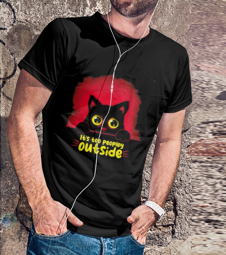 It's Too Peopley Outside Black Cat Introvert Humorous Statement For Cat Lovers T-Shirt