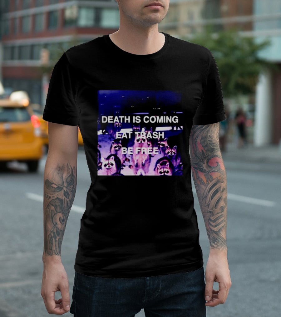 Death Is Coming Eat Trash Be Free Raccoon T-Shirt