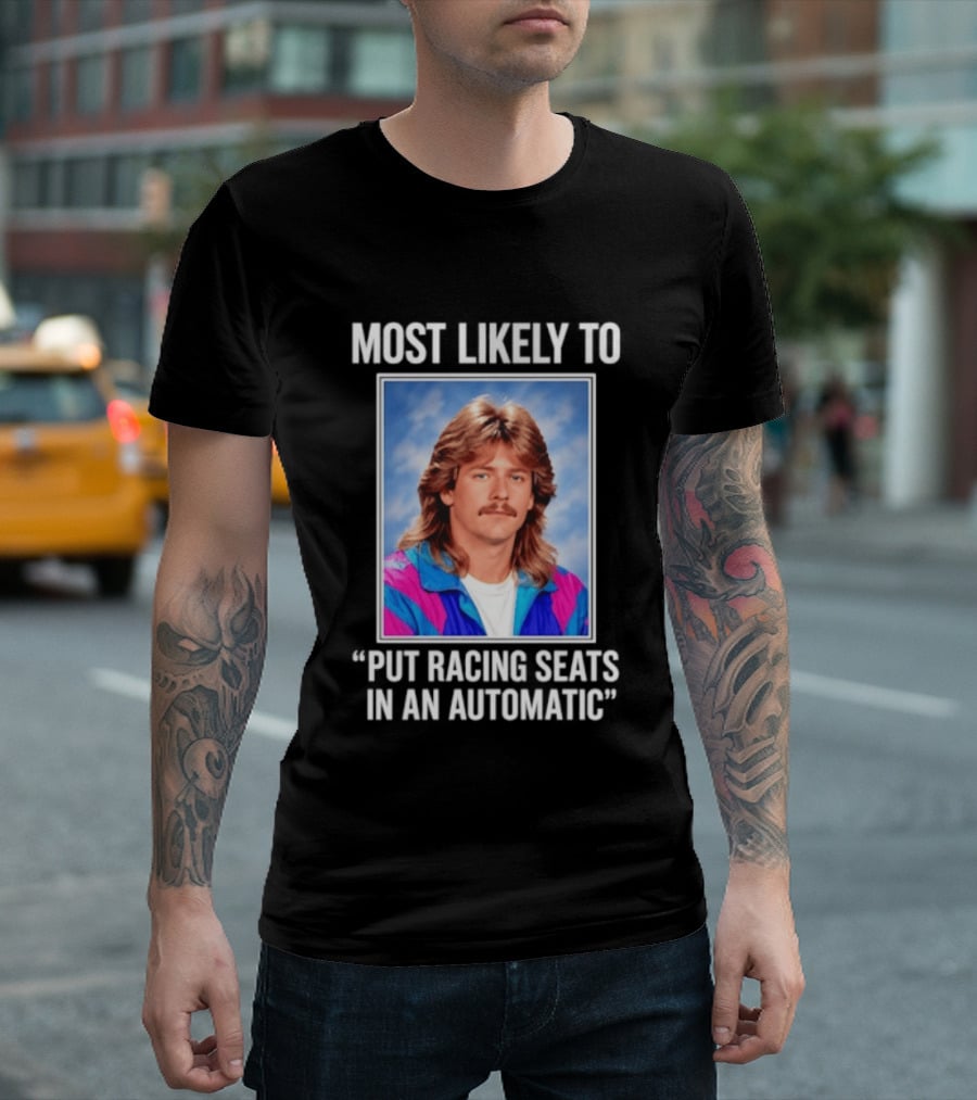 Most Likely To Put Racing Seats In An Automatic 80s Mullet Hair Meme T-Shirt
