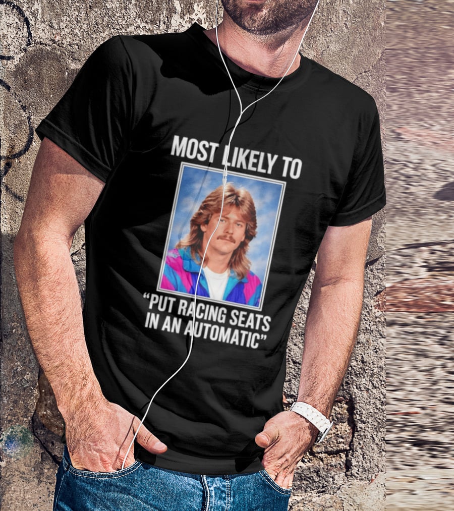 Most Likely To Put Racing Seats In An Automatic 80s Mullet Hair Meme T-Shirt