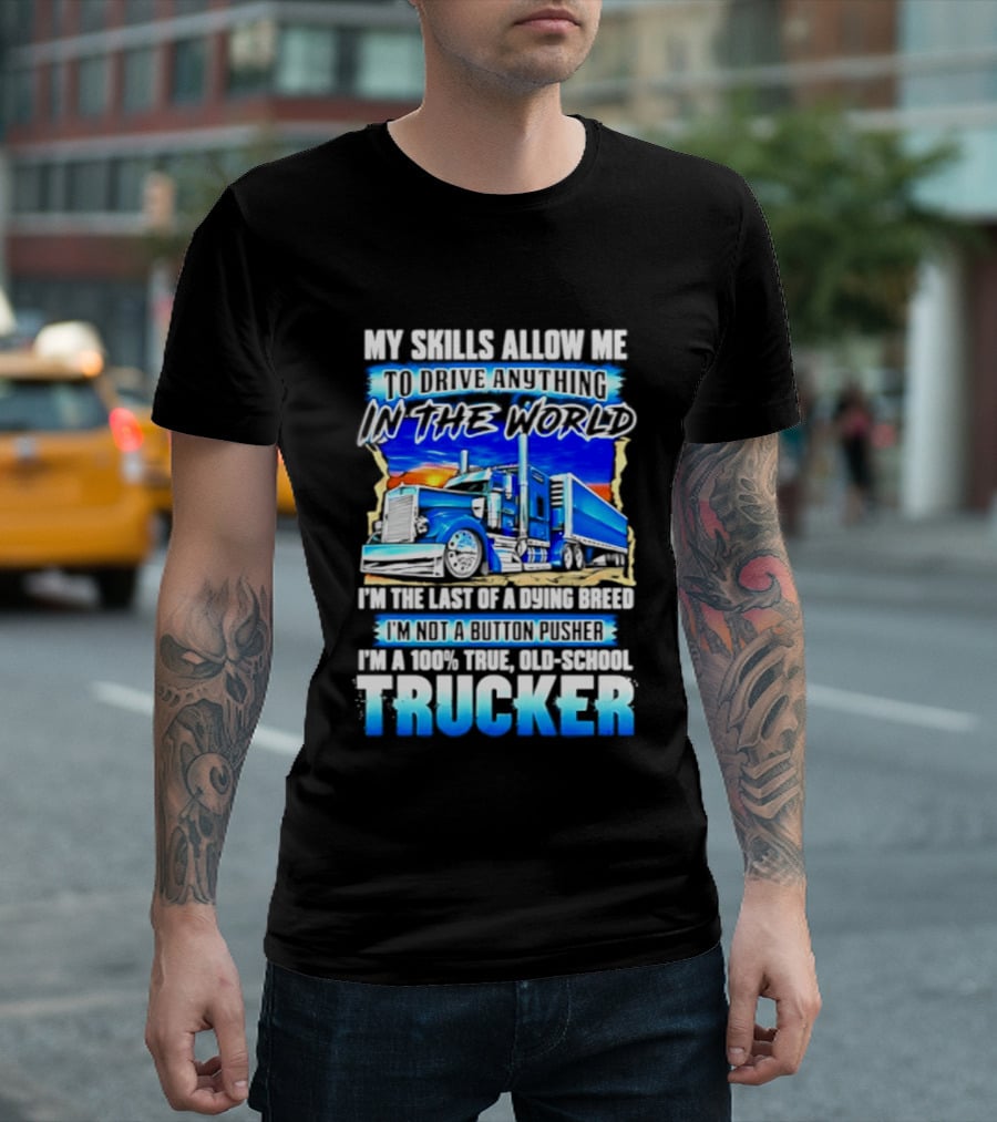 My Skills Allow Me To Drive Anything In The World Old School Strong Trucker Skills T-Shirt